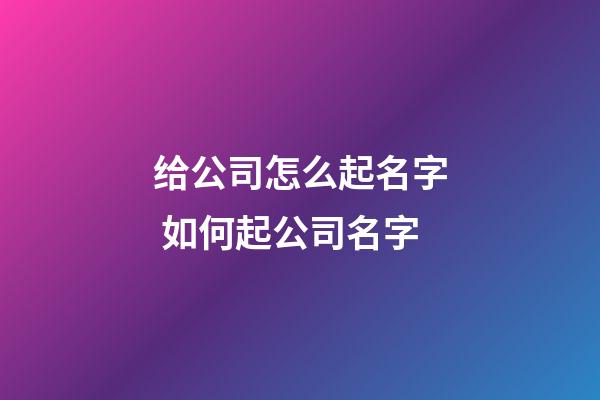 给公司怎么起名字 如何起公司名字